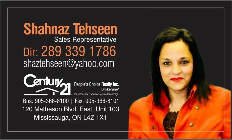 Shahnaz Tehseen business card: Century 21 Peoples Choice Reality Inc. Brokerage Bus: 905-366-8100 Fax: 905-366-8101